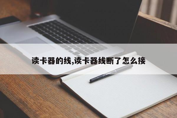 读卡器的线,读卡器线断了怎么接